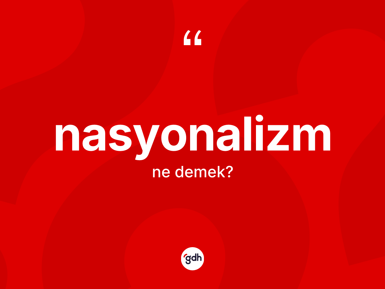 Nasyonalizm kelimesinin tanımı nedir? Nasyonalizm kelimesinin kaç farklı anlamı var?