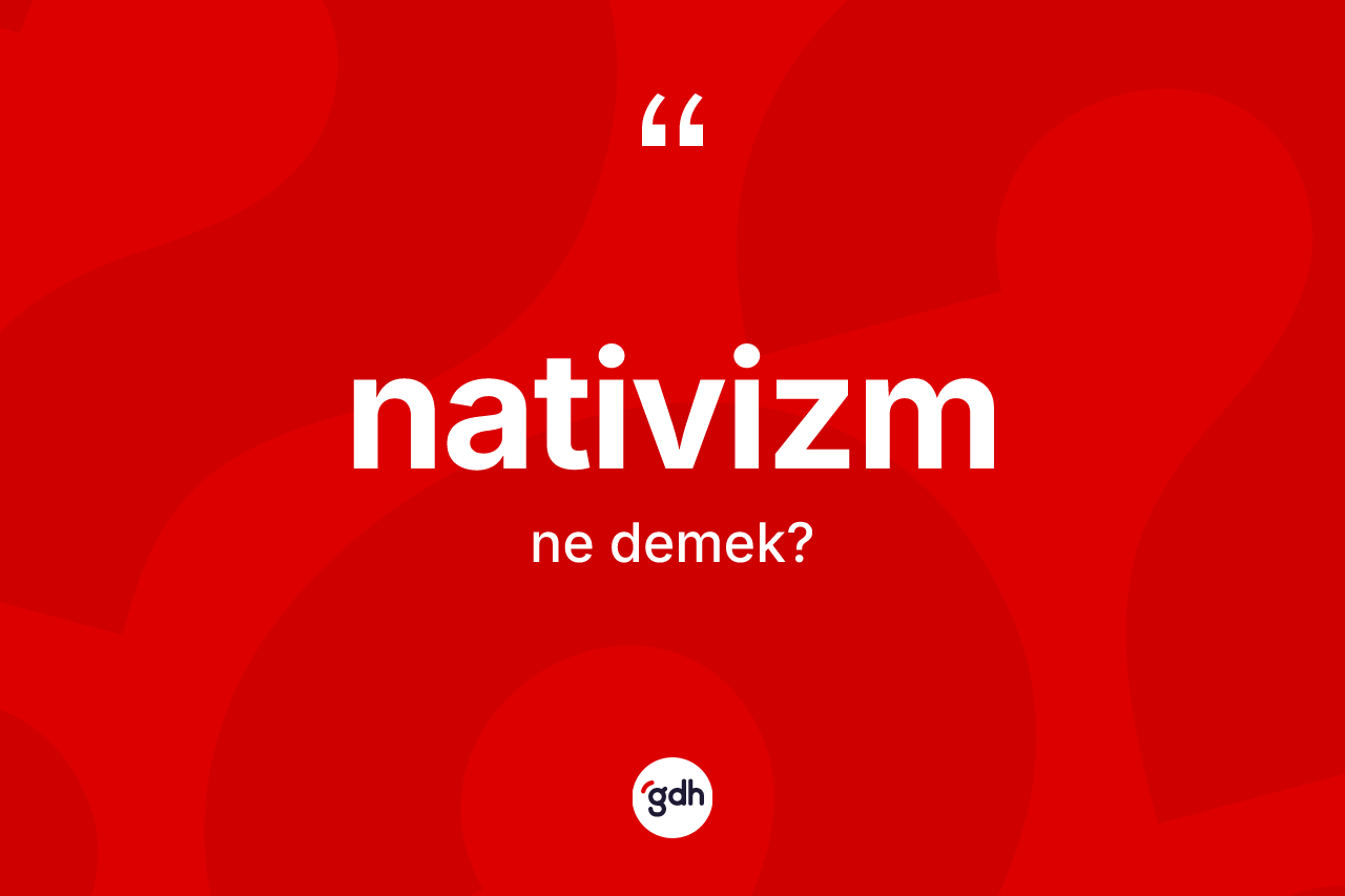 Nativizm kelimesinin sözlükteki tanımı nedir?