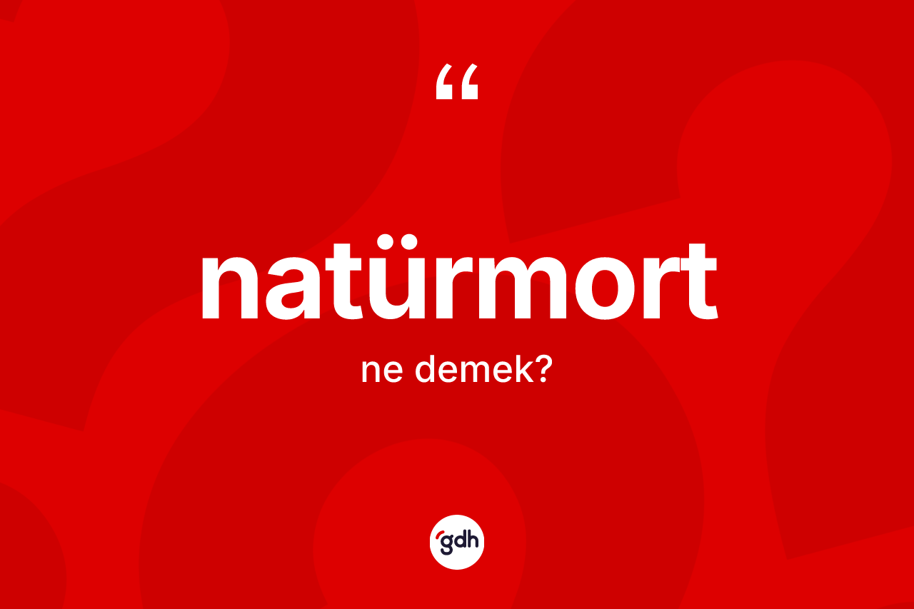 Natürmort kelimesi ne demek? Natürmordun TDK'ya göre anlamı nedir?