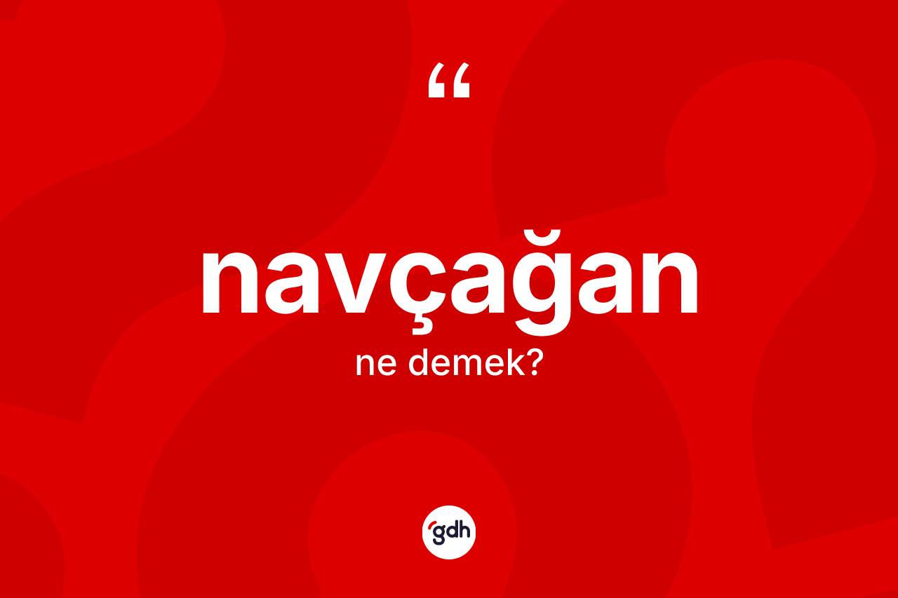 Navçağan ne demek?