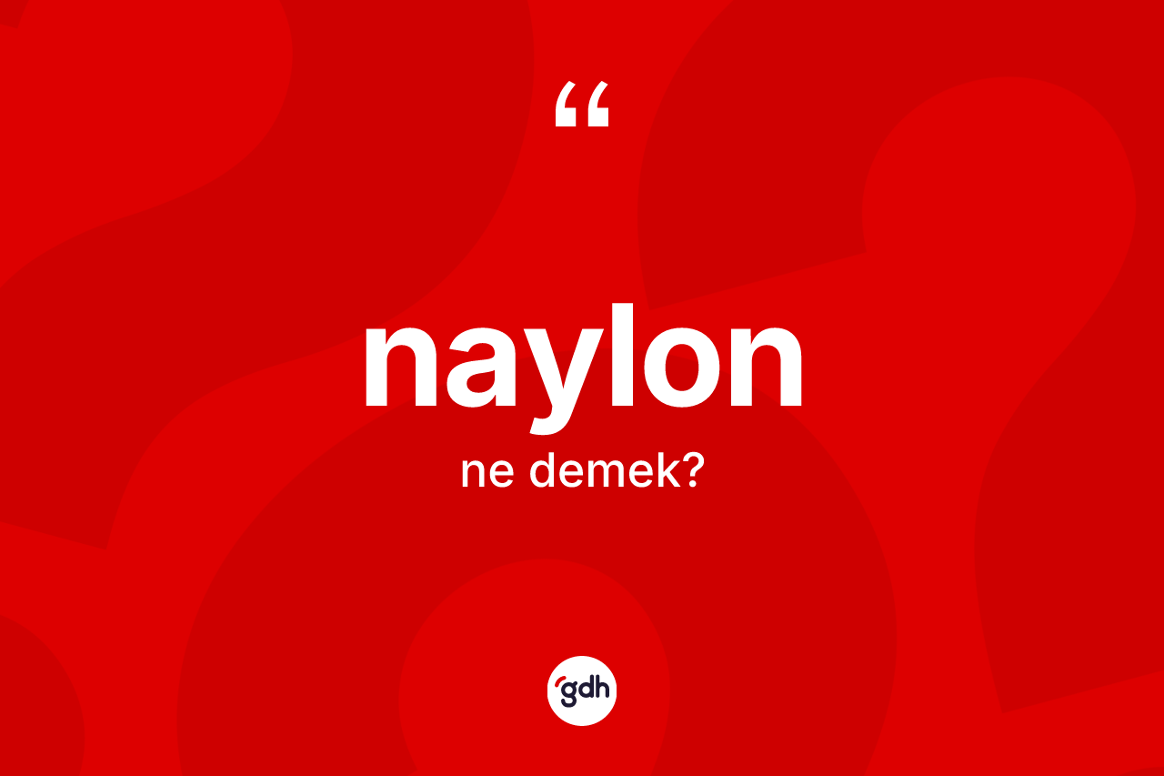 Naylon kelimesinin sözlükteki tanımı nedir? Naylonun TDK'ya göre anlamı nedir?