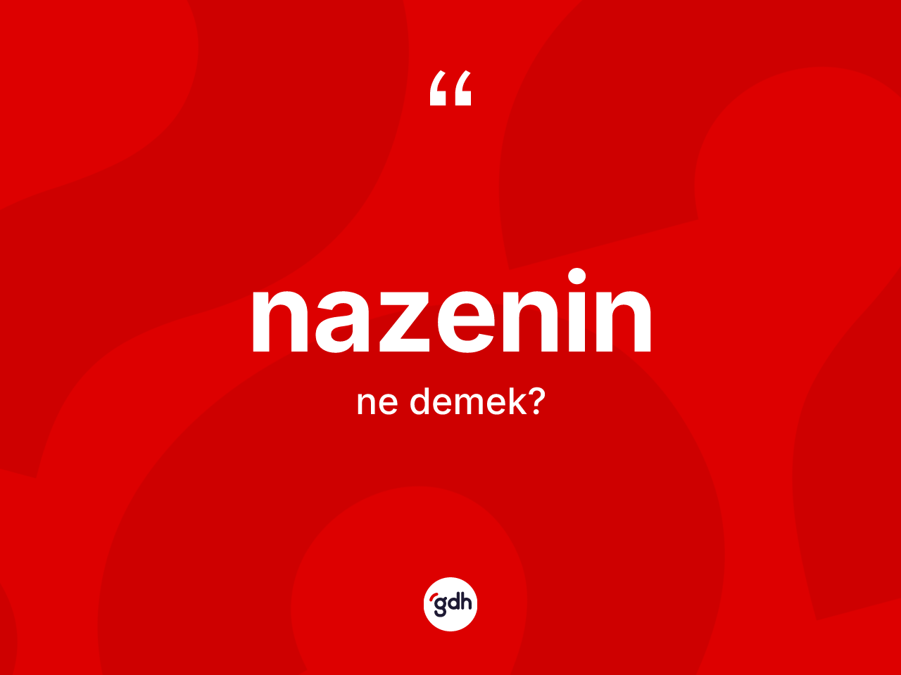 Nazenin kelimesinin tanımı nedir? Nazeninin halk arasındaki kullanımı nasıldır?