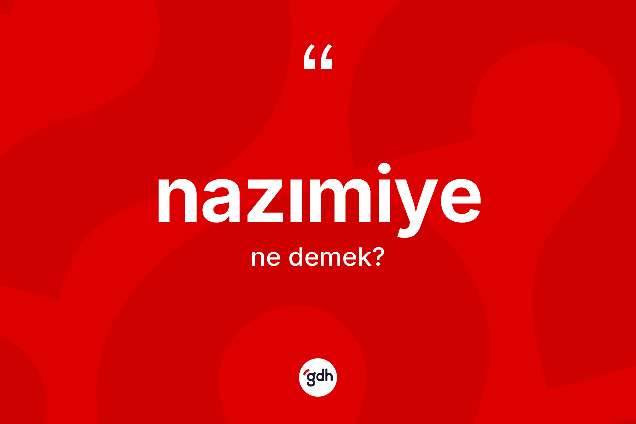 Nazımiye nedir? Nazımiye'nin TDK'ya göre anlamı nedir?