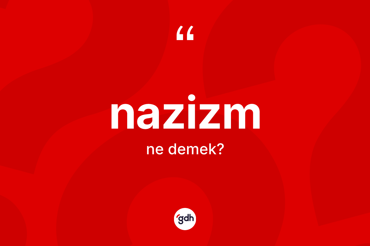 Nazizm kelimesinin anlamı nedir? Nazizm'in TDK'ya göre anlamı nedir?