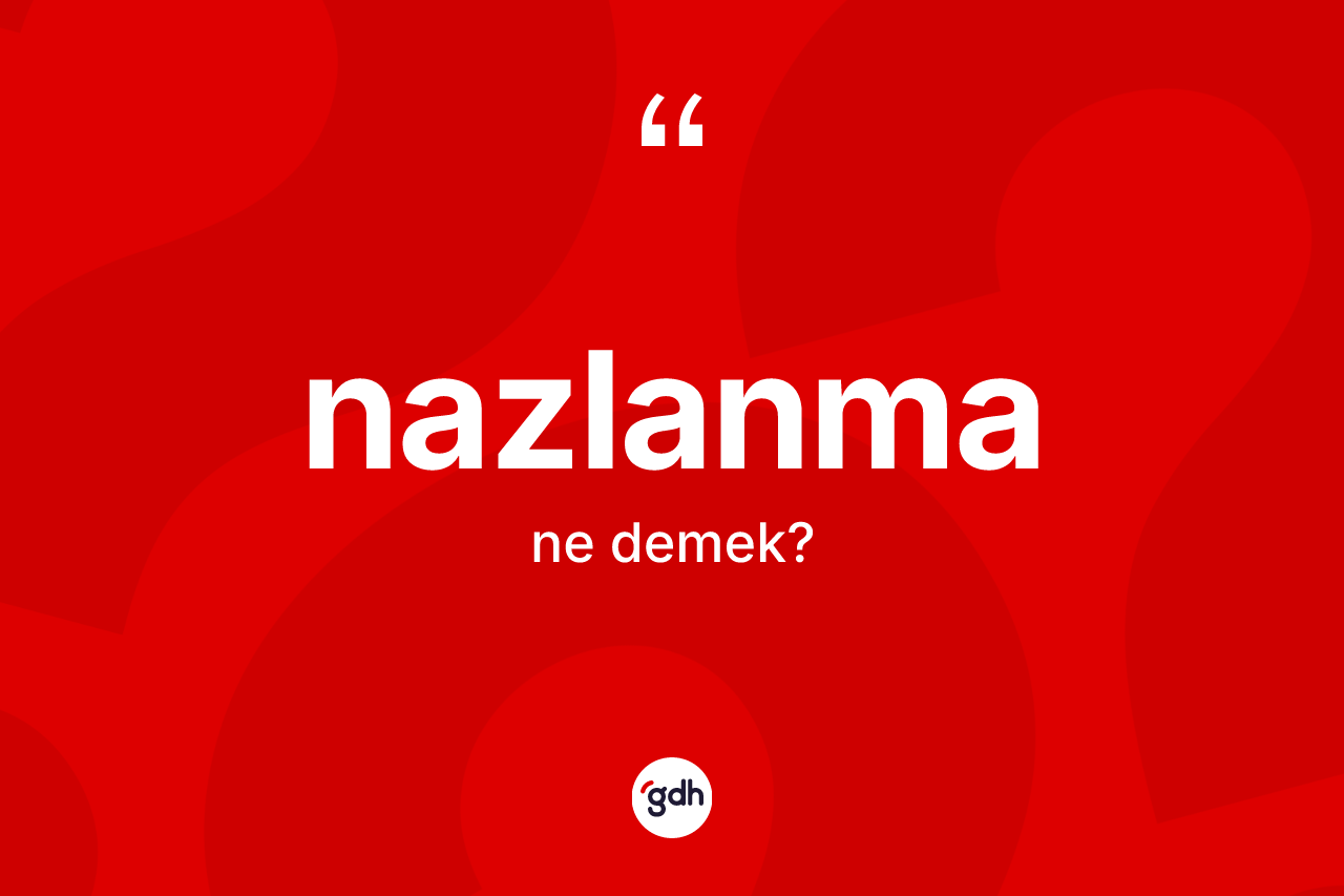 Nazlanma ne demek?