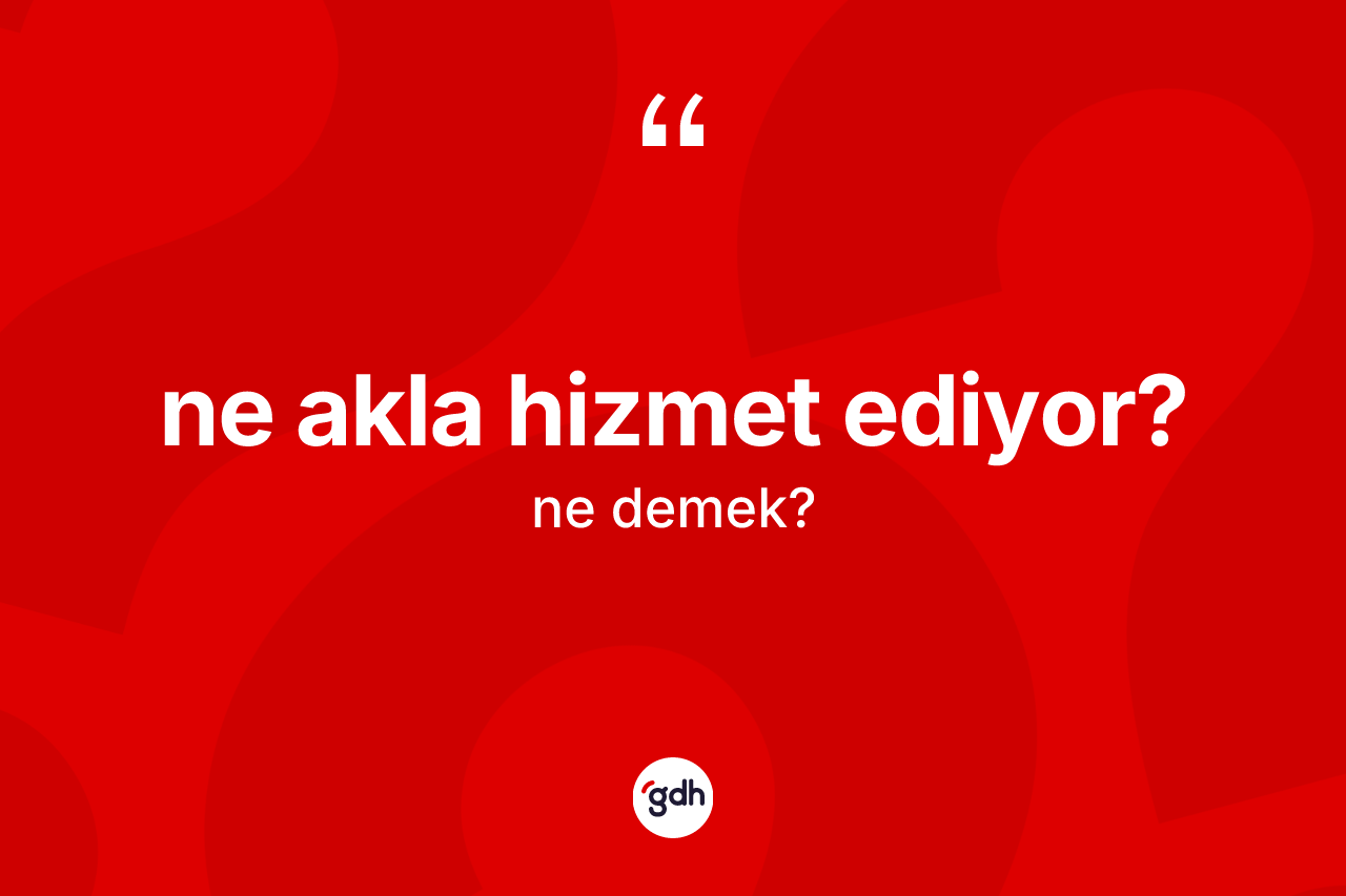 Ne akla hizmet ediyor?
