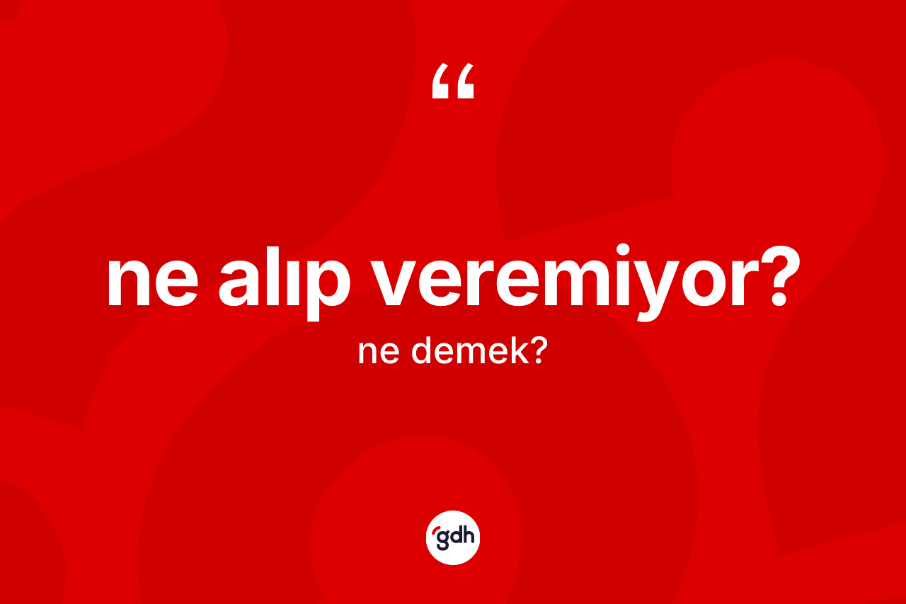 Ne alıp veremiyor?