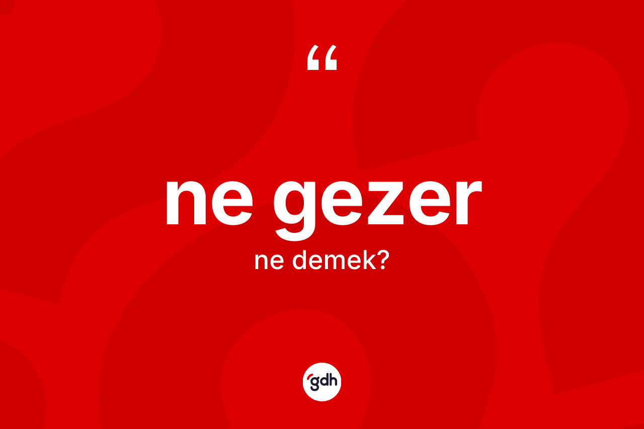 Ne gezer sözü nedir?