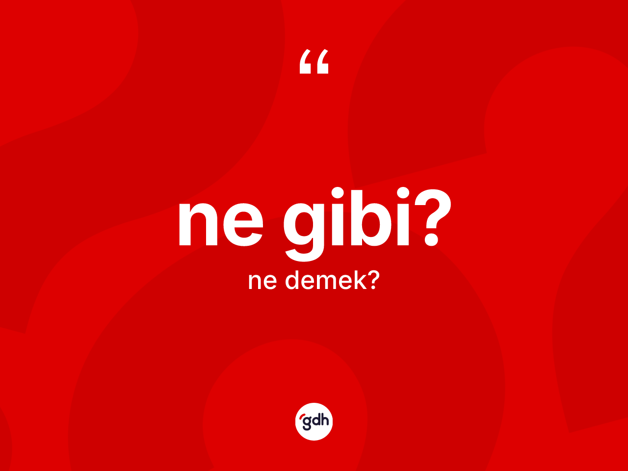 Ne gibi? ne demek? Ne gibi? ifadesinin TDK anlamı nedir?