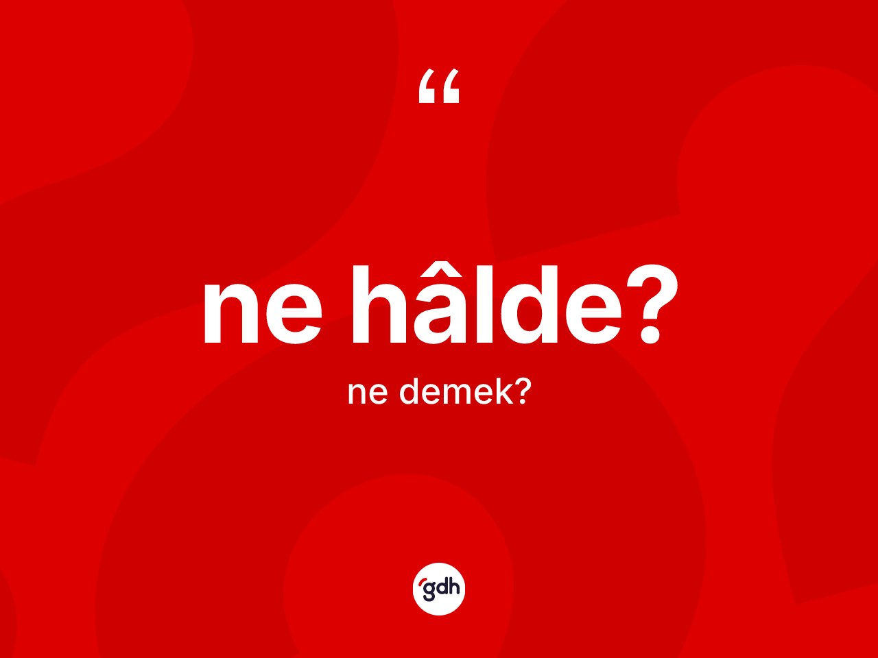 Ne hâlde? ifadesinin kısaca tanımı nedir? Ne hâlde? ifadesi hangi durumlarda kullanılır