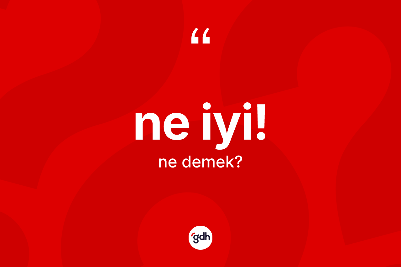 Ne iyi! ifadesinin tanımı nedir?