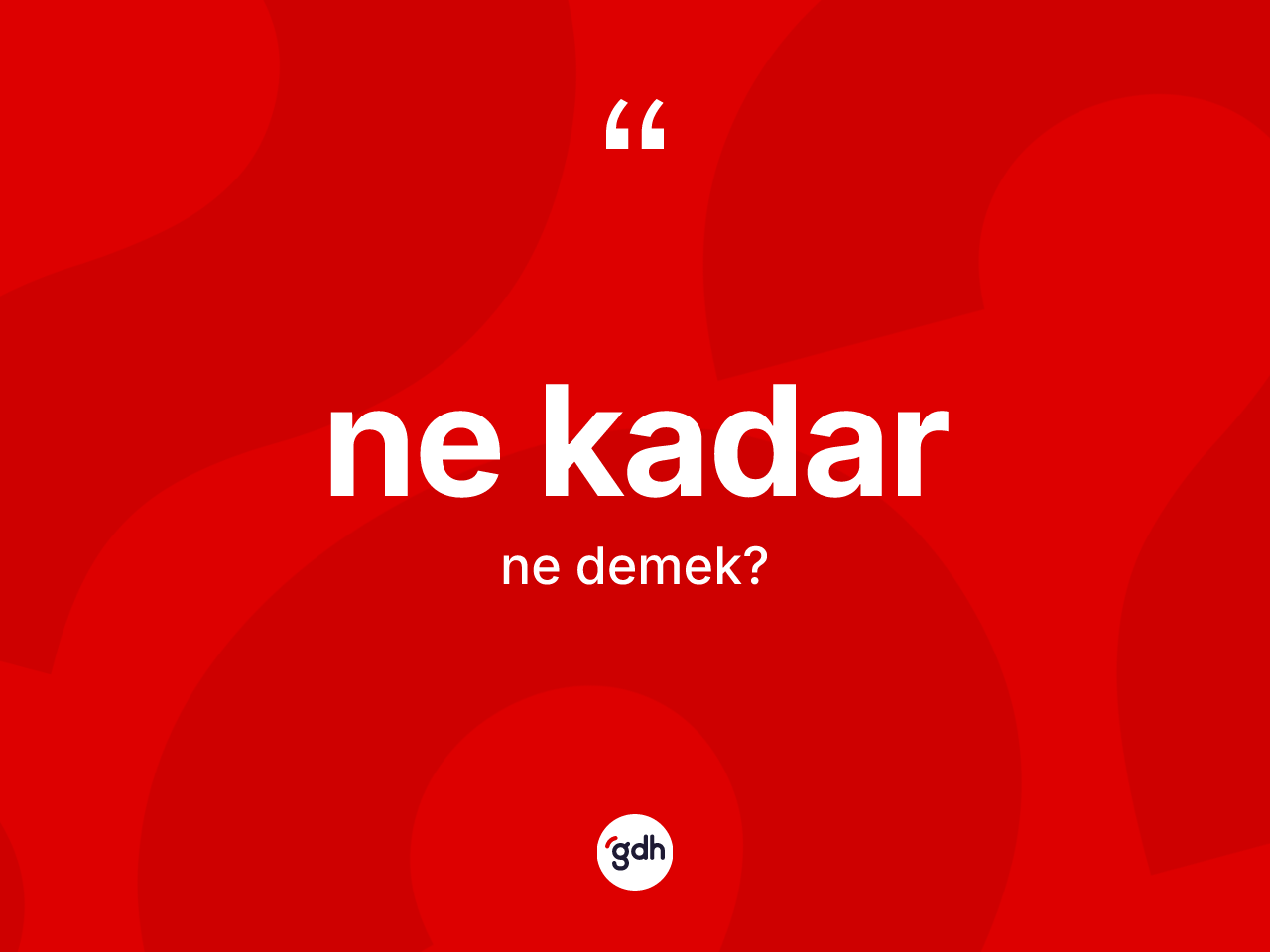 Ne kadar ifadesinin sözlükteki anlamı nedir? Ne kadar ifadesinin kaç farklı anlamı var?