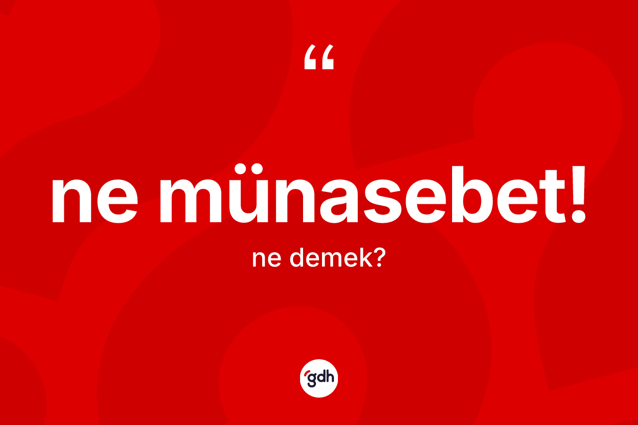 Ne münasebet! ifadesinin sözlükteki anlamı nedir?