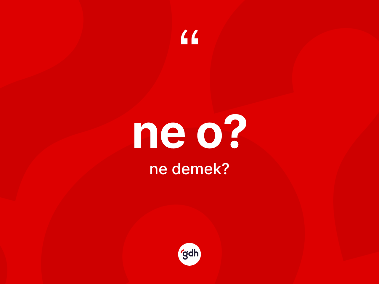 Ne o? ifadesinin sözlükteki anlamı nedir? Ne o? ifadesinin TDK'ya göre açıklaması nedir?