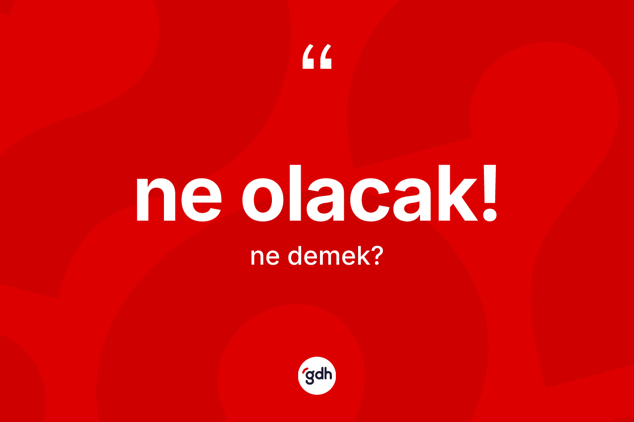 Ne olacak! ifadesinin tanımı nedir?
