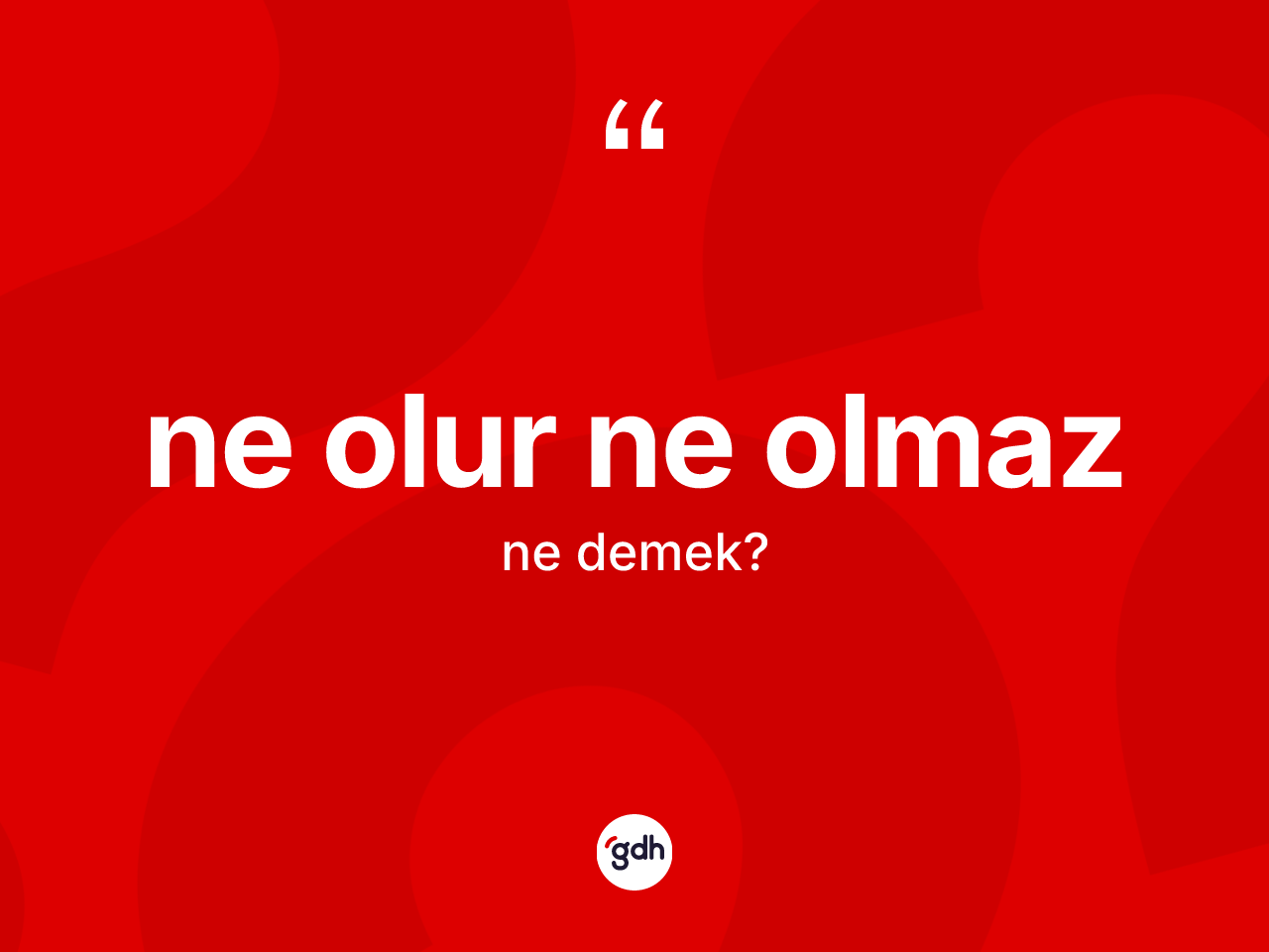Ne olur ne olmaz nedir? Ne olur ne olmaz ifadesi nerede kullanılır?