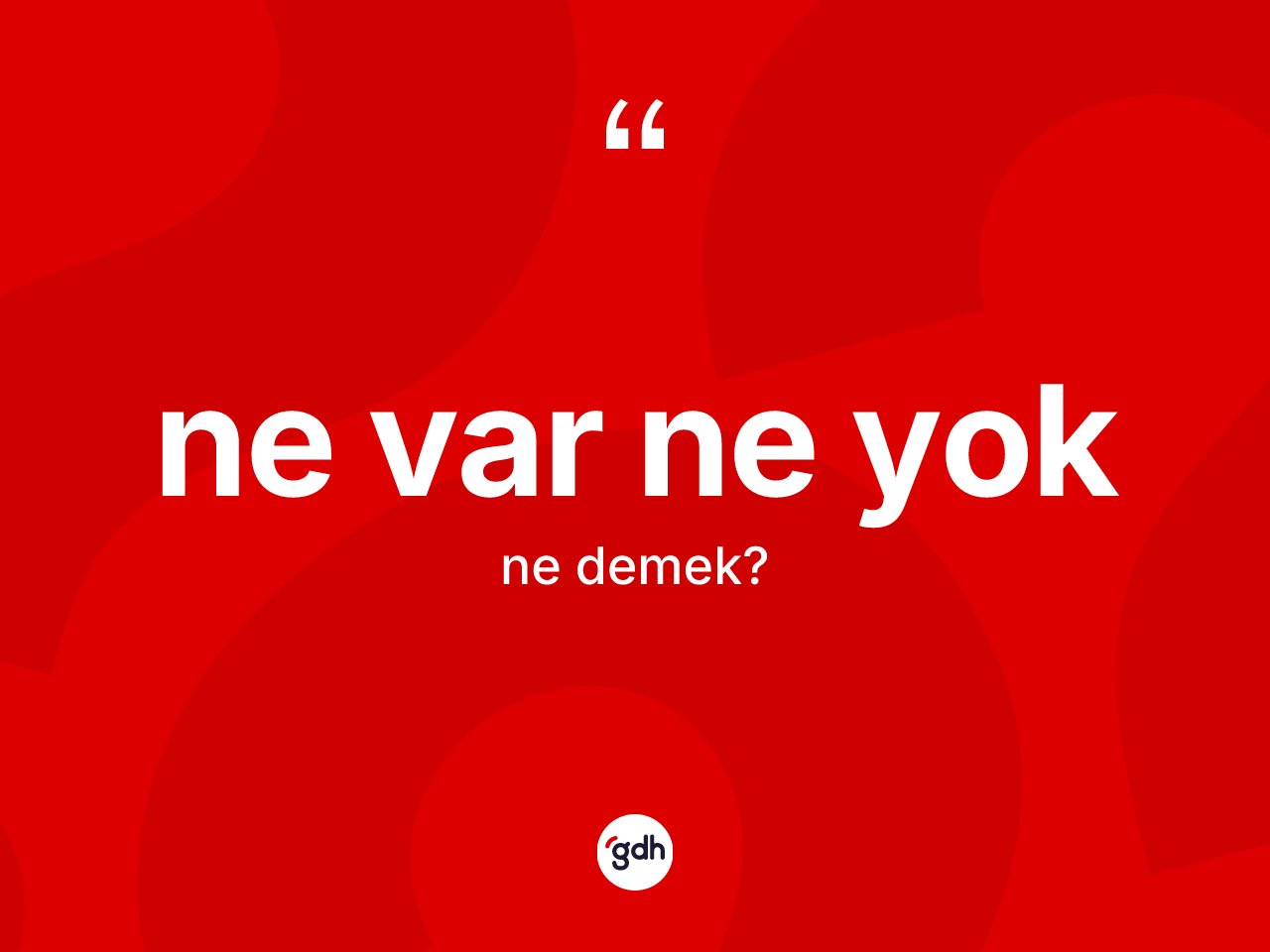 Ne var ne yok ne demek? Ne var ne yok ifadesinin kaç farklı anlamı var?