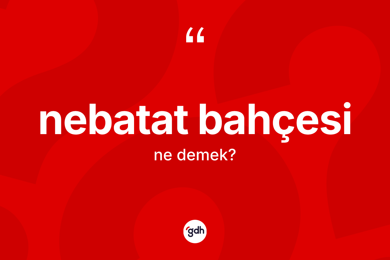 Nebatat bahçesi kelimesinin tanımı nedir?