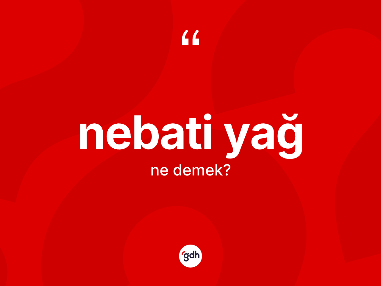 Nebati yağ  kelimesi ne anlama gelir? Nebati yağ ın sözlükteki anlamı nedir?