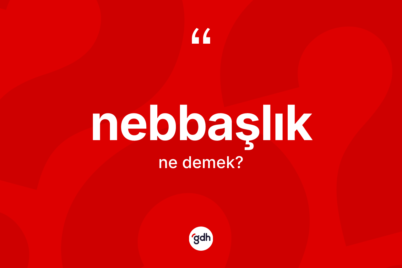 Nebbaşlık kelimesinin anlamı nedir?