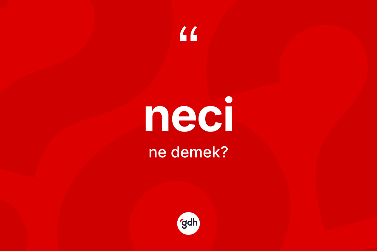 Neci ne demek? Necinin kısaca tanımı nedir?