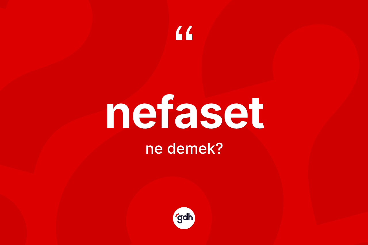 Nefaset kelimesinin sözlükteki tanımı nedir? Nefasetin sözlükteki anlamı nedir?