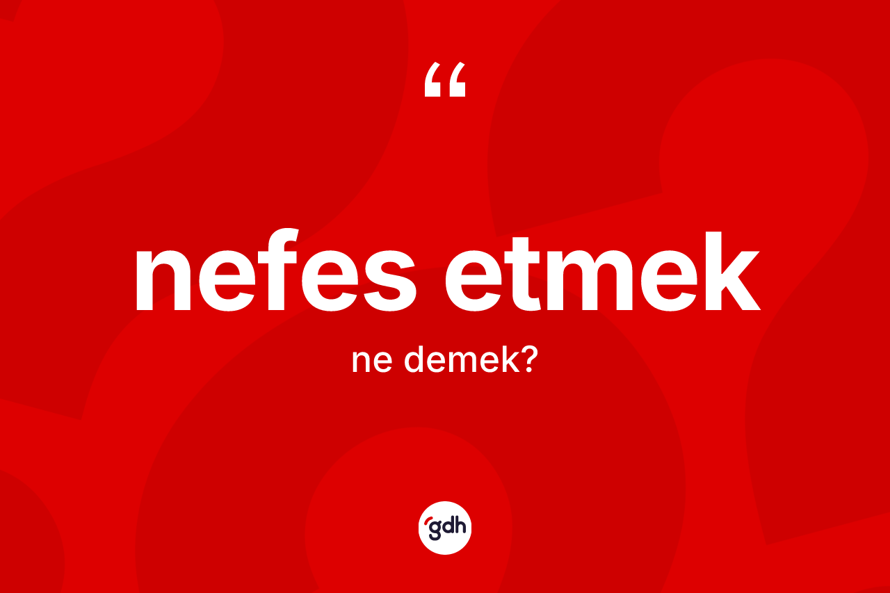 Nefes etmek ifadesinin kısaca tanımı nedir?