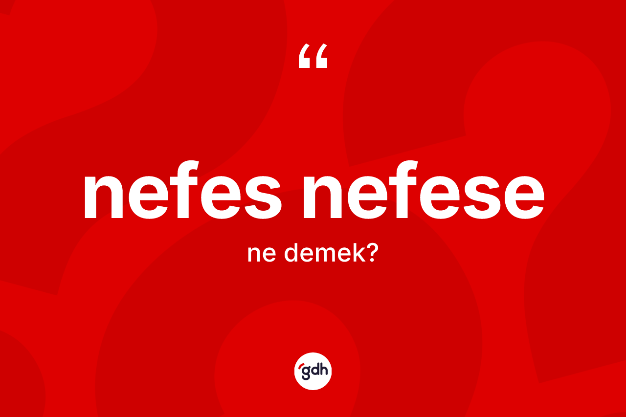 Nefes nefese kelimesi ne anlama gelir?