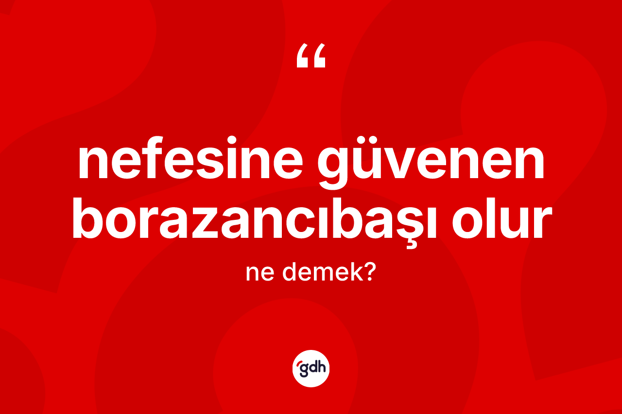 Nefesine güvenen borazancıbaşı olur ifadesi ne demek?