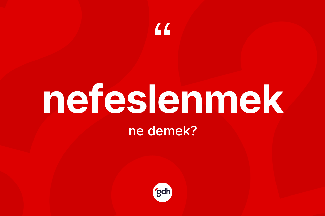 Nefeslenmek kelimesinin anlamı nedir?
