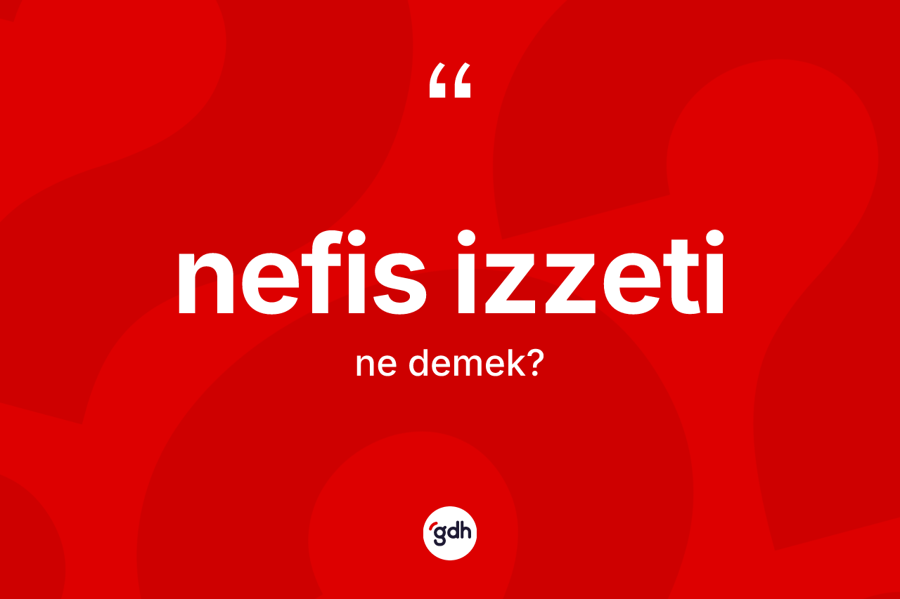 Nefis izzeti kelimesi ne demek?