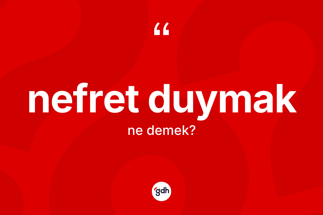 Nefret duymak ifadesi neyi anlatır?