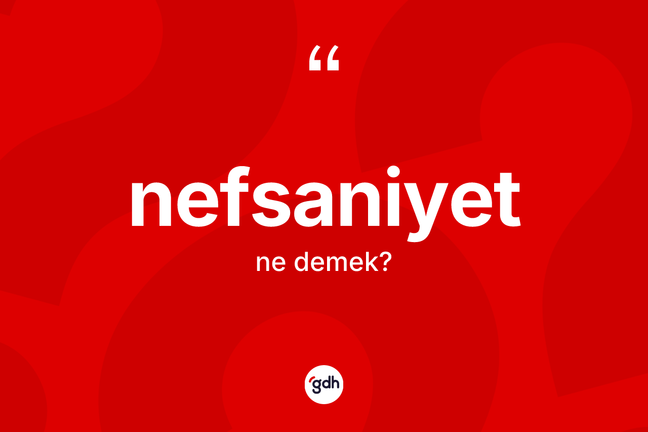 Nefsaniyet nedir?