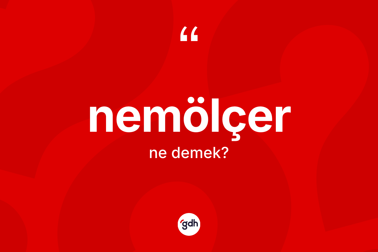 Nemölçer kelimesinin anlamı nedir?