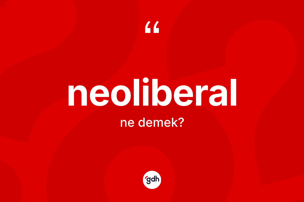 Neoliberal ne anlama gelir?