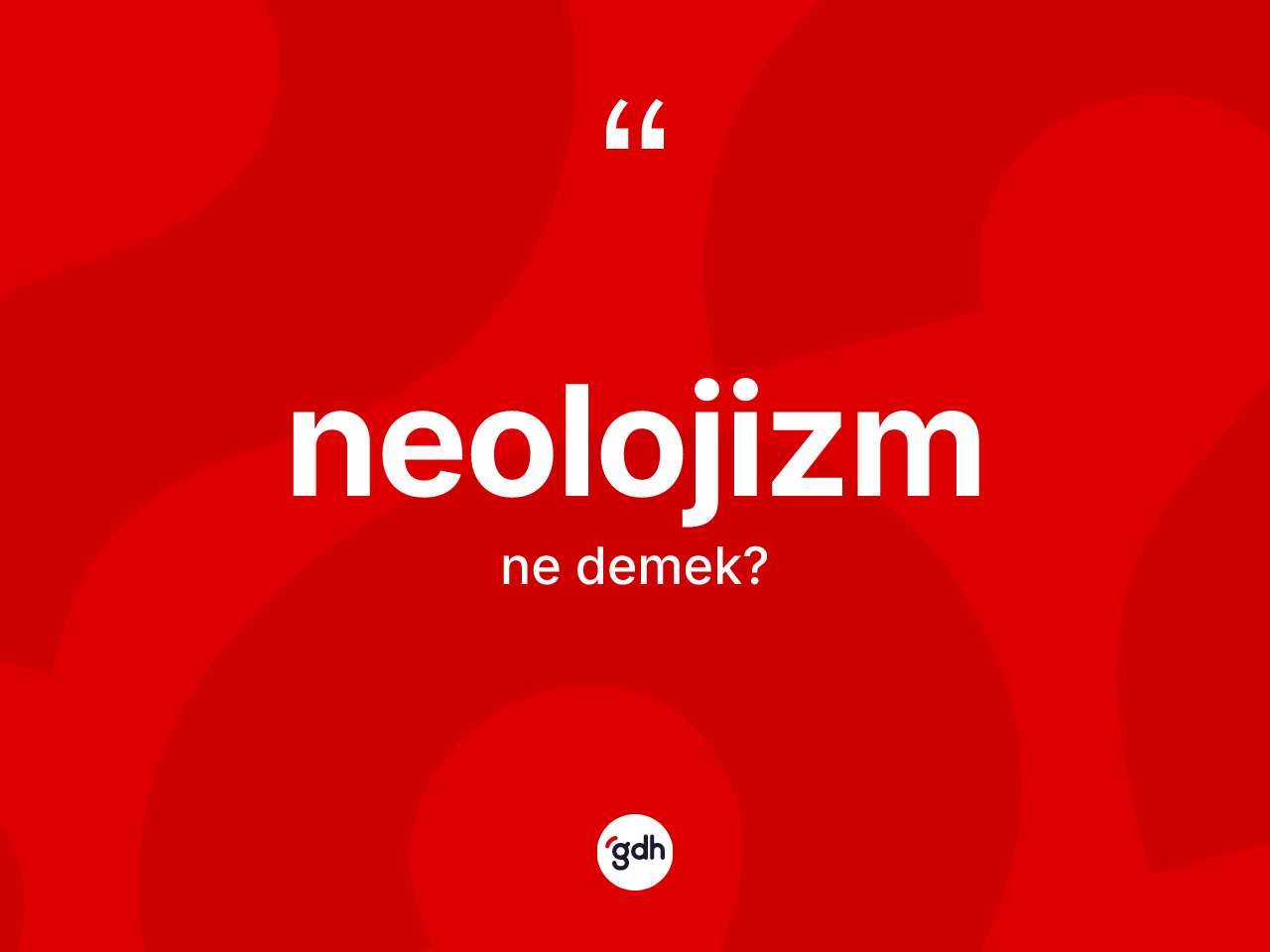 Neolojizm kelimesinin anlamı nedir? Neolojizmin sözlükteki anlamı nedir?