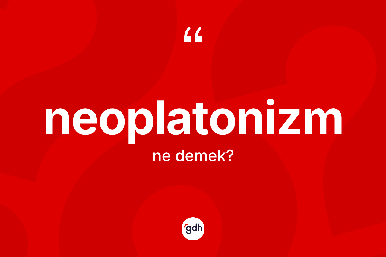 Neoplatonizm ne anlama gelir? Neoplatonizmin TDK'ya göre anlamı nedir?