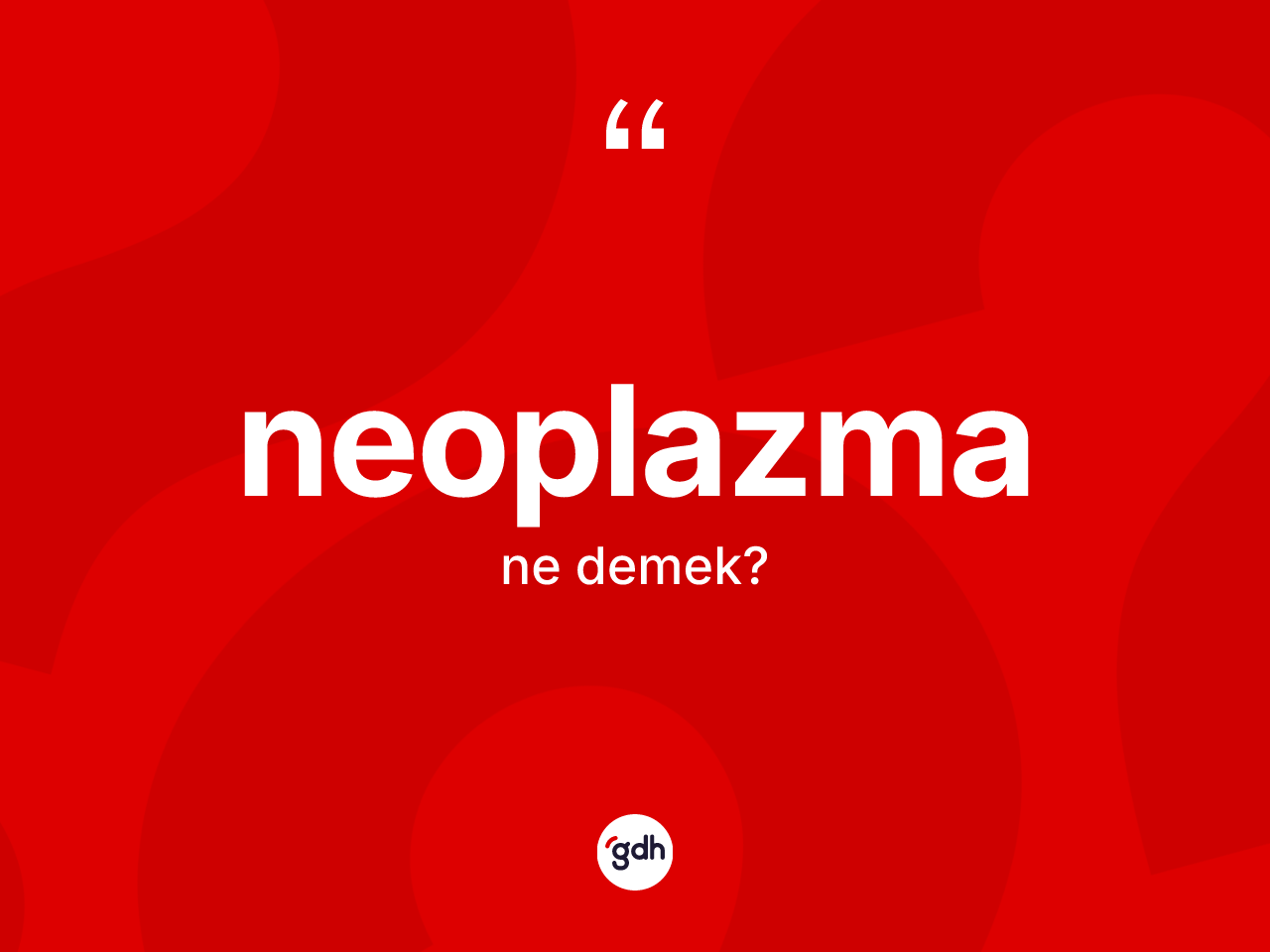 Neoplazma ne demek? Neoplazmanın sözlükteki anlamı nedir?