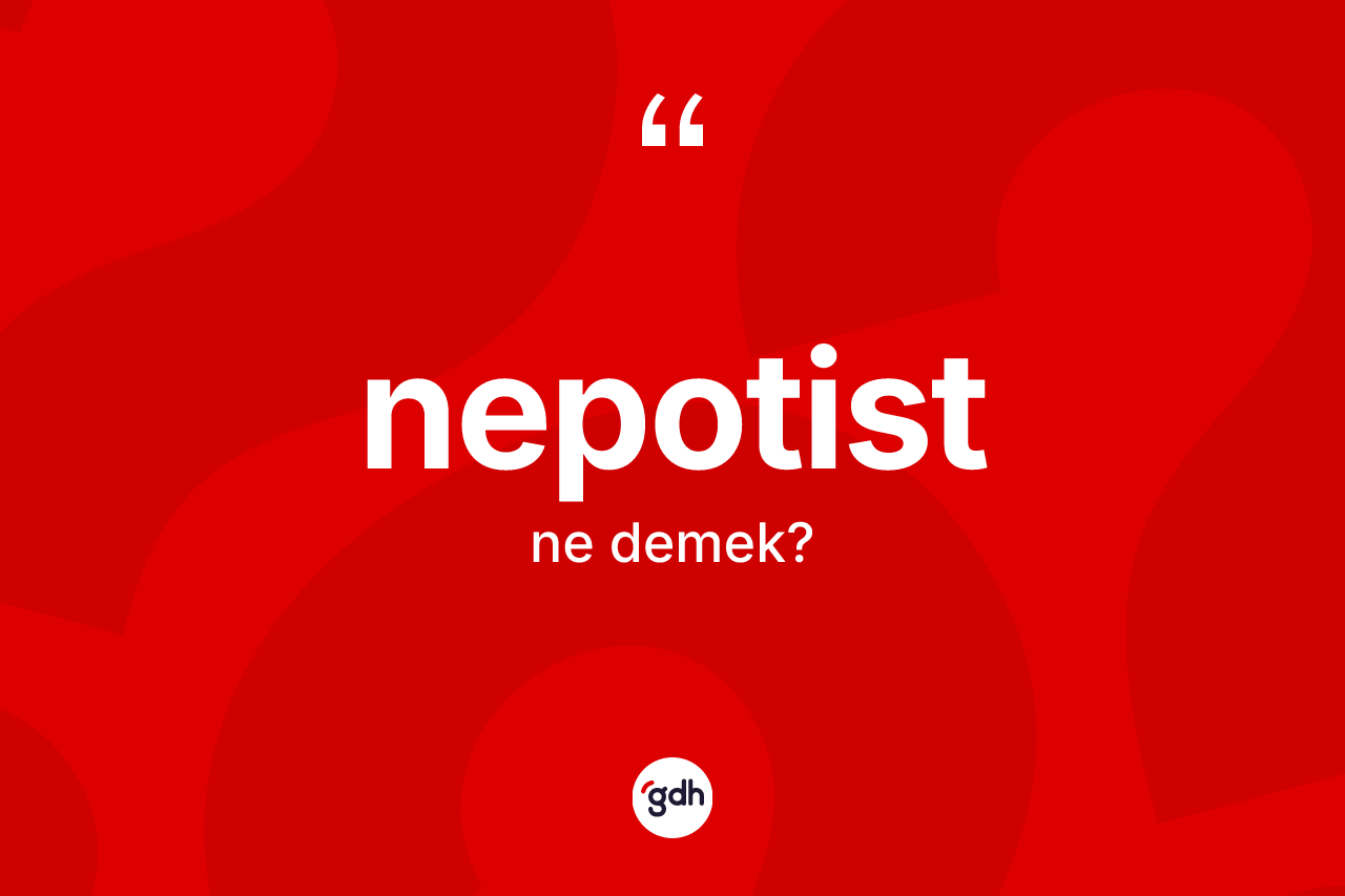 Nepotist nedir? Nepotistin kısaca tanımı nedir?