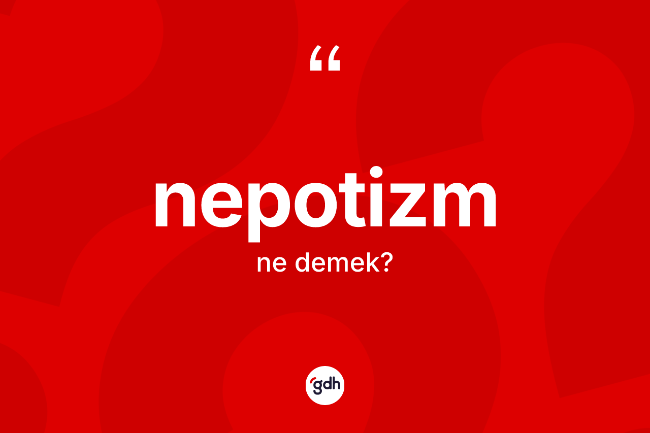 Nepotizm kelimesi ne anlama gelir? Nepotizmin sözlükteki anlamı nedir?
