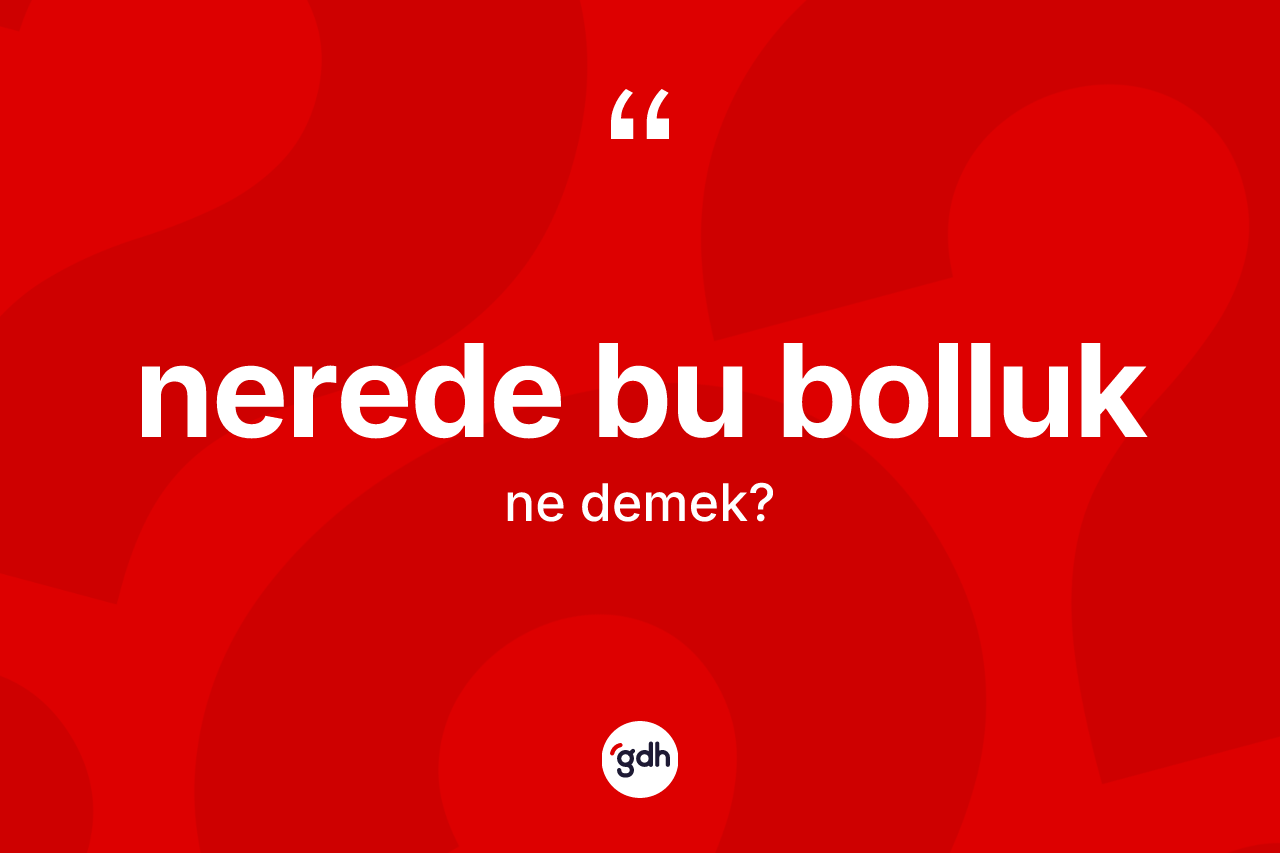 Nerede bu bolluk ne demek?