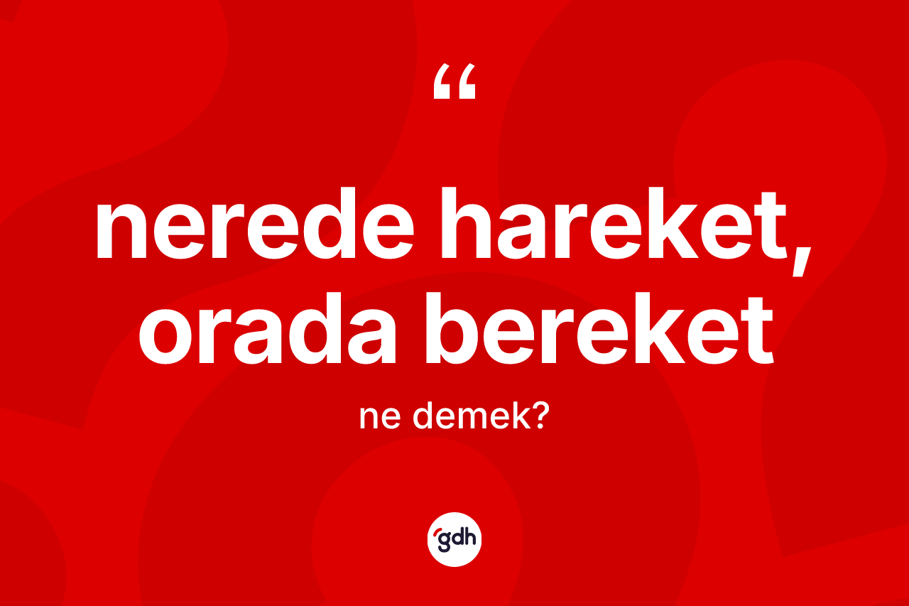 Nerede hareket, orada bereket ifadesinin kısaca tanımı nedir? Nerede hareket, orada bereket ifadesinin TDK'ya göre açıklaması nedir?