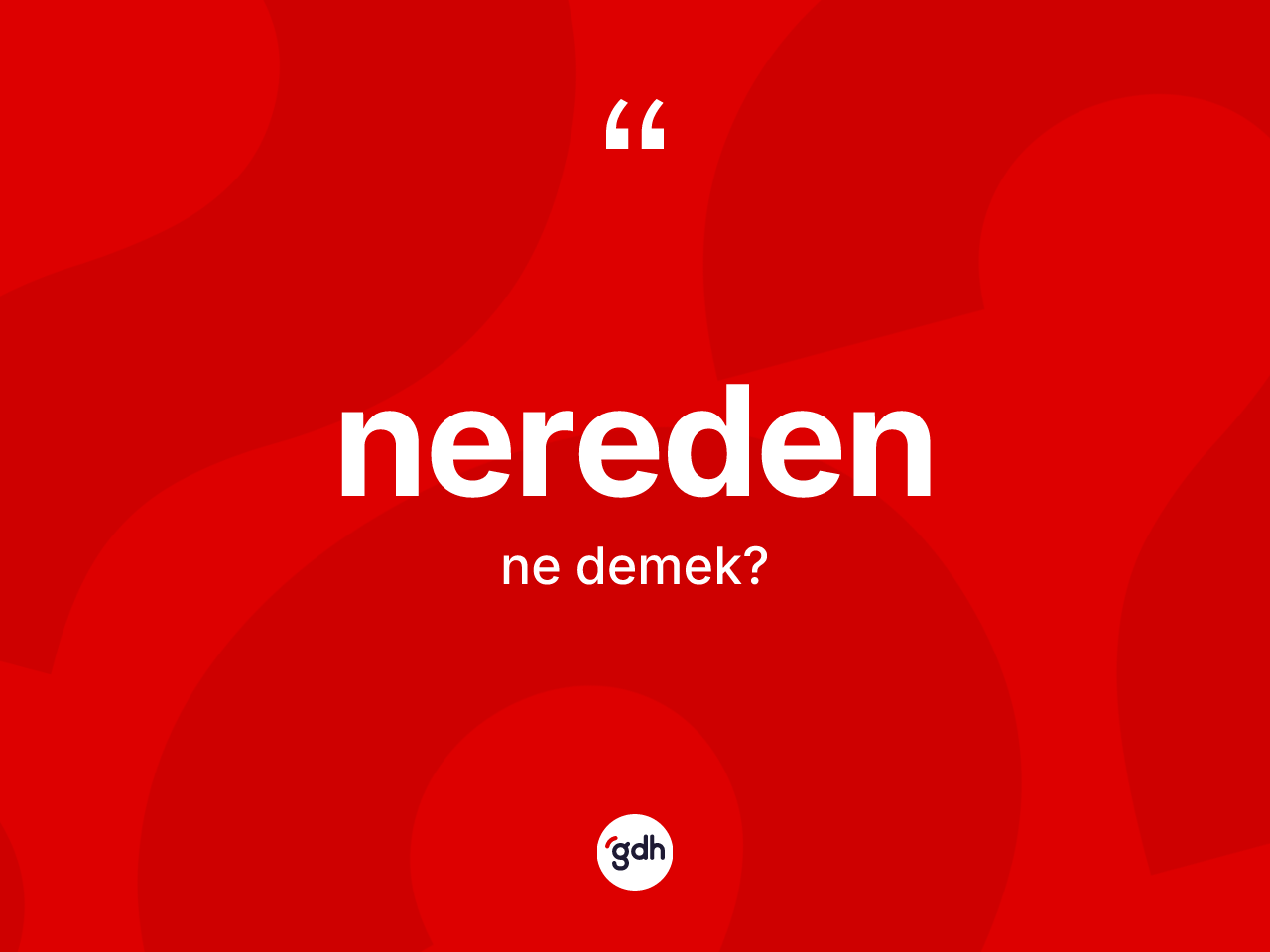 Nereden kelimesinin tanımı nedir? Nereden kelimesinin özellikleri nelerdir?