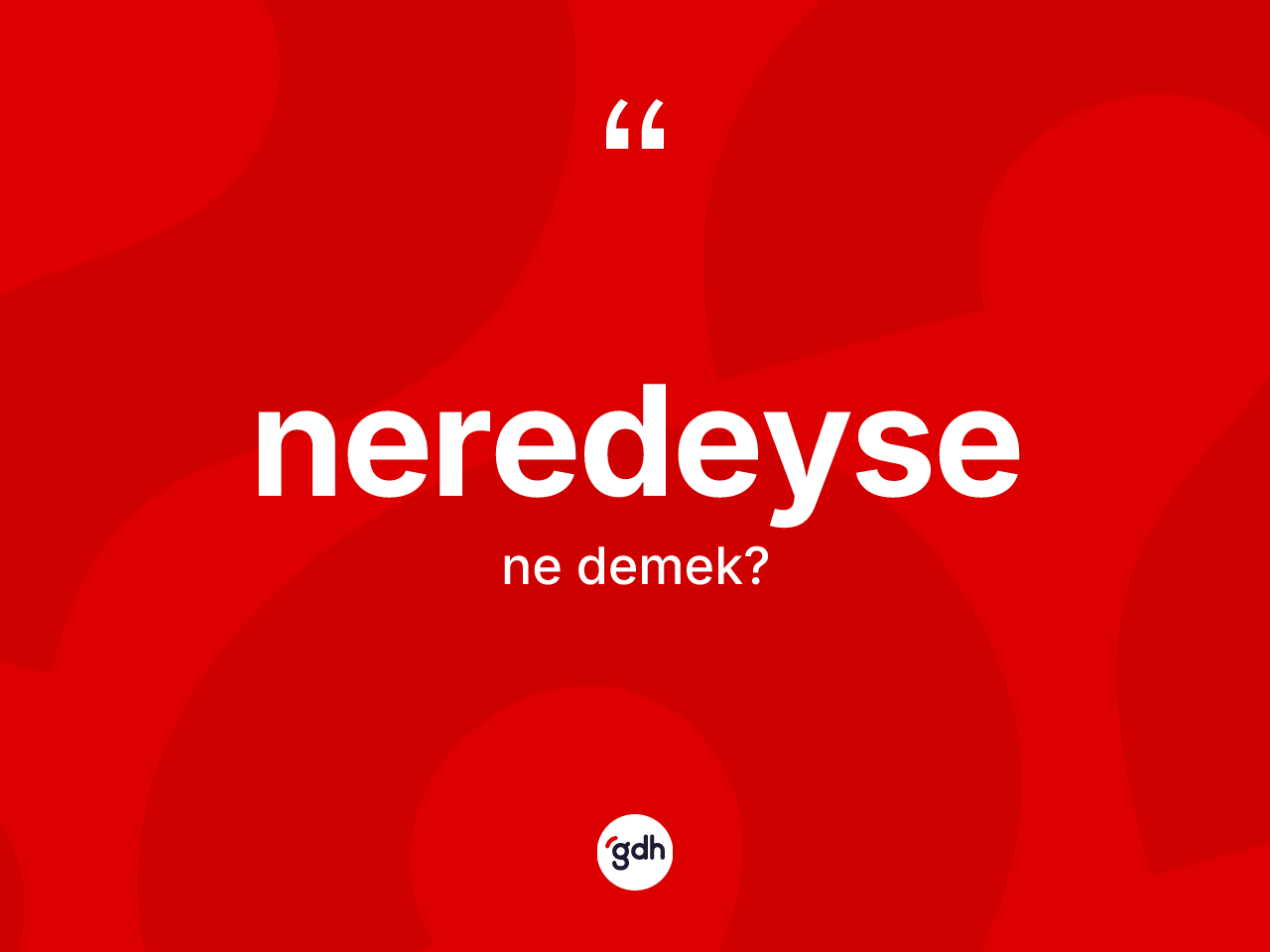 Neredeyse kelimesinin anlamı nedir? Neredeysenin TDK'ya göre anlamı nedir?