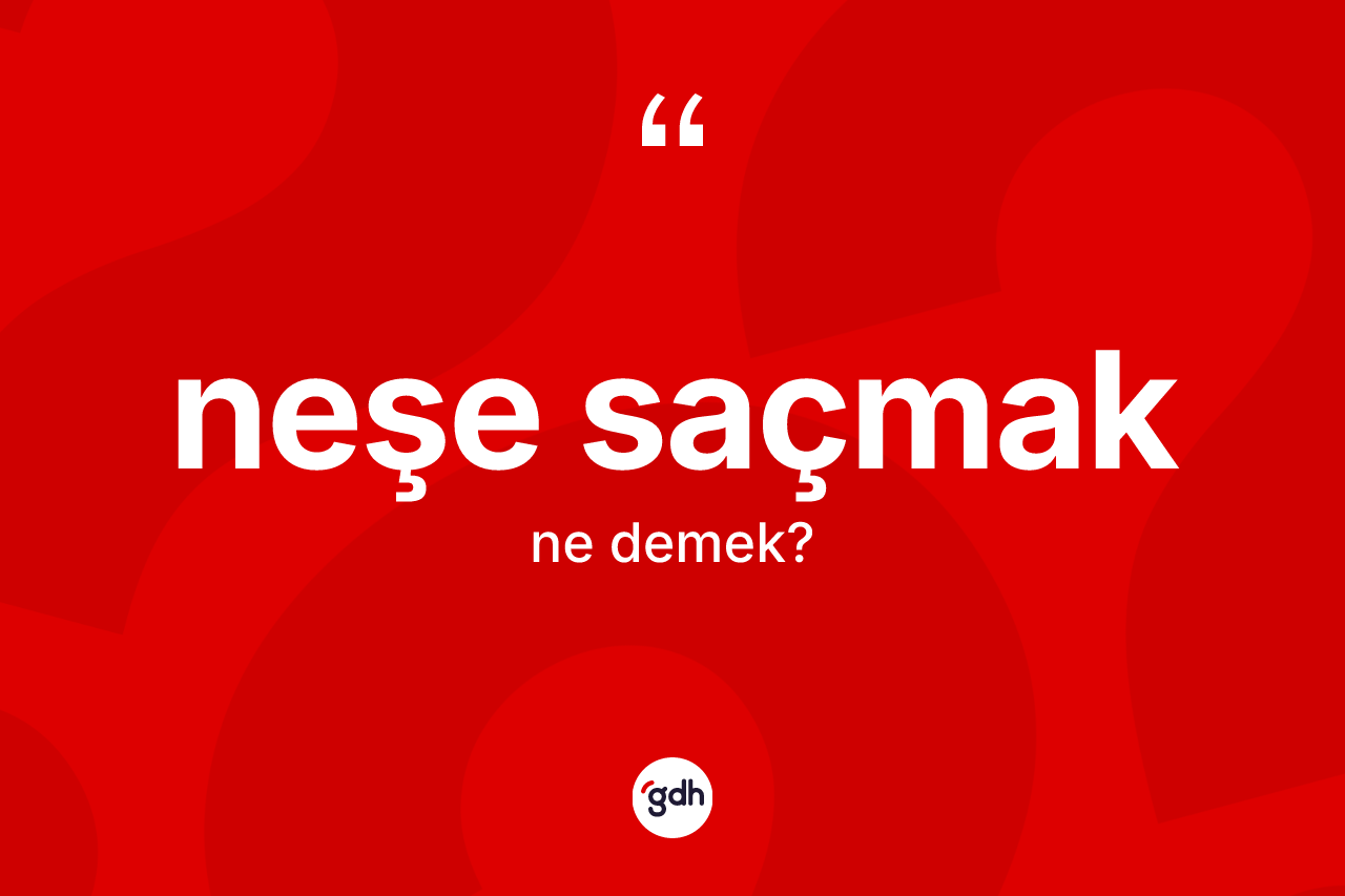 Neşe saçmak nedir?