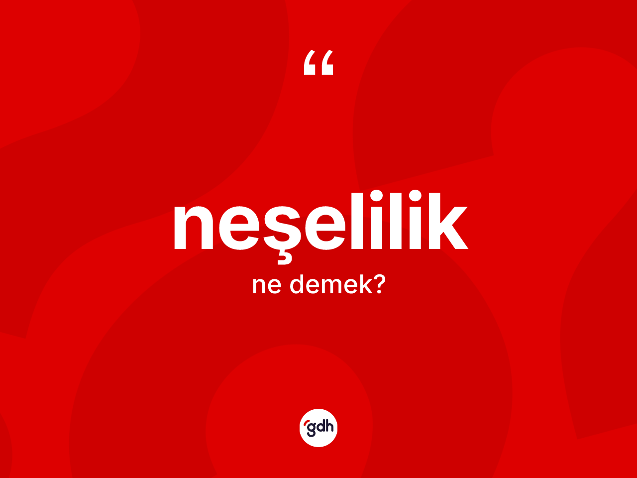 Neşelilik kelimesi ne demek? Neşelilik kelimesinin kaç farklı anlamı var?