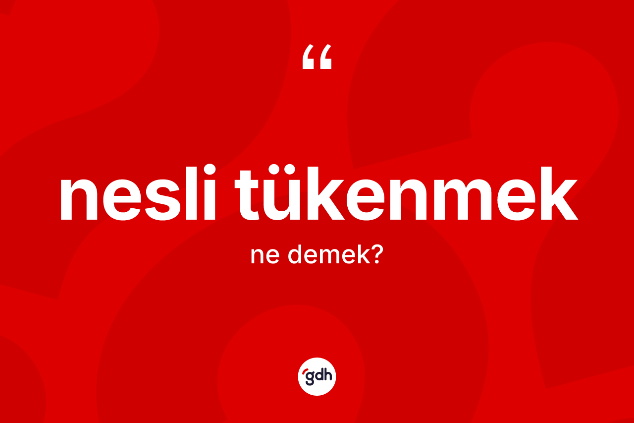 Nesli tükenmek ifadesinin anlamı nedir?