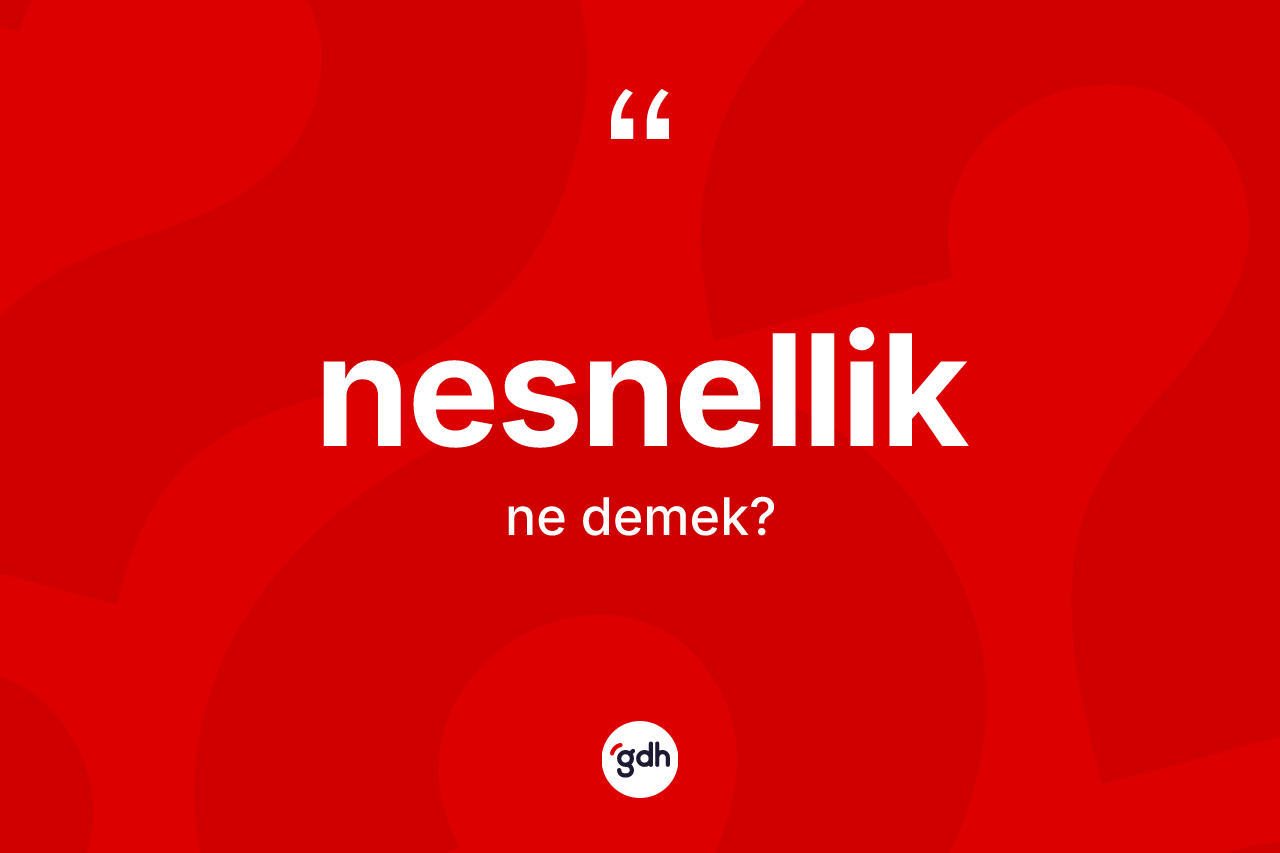 Nesnellik ne anlama gelir?