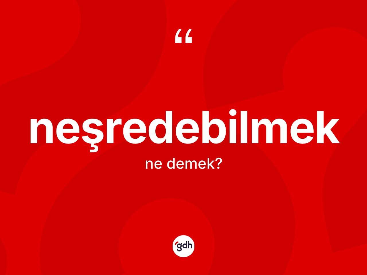 Neşredebilmek ne demek? Neşredebilmek kelimesinin özellikleri nelerdir?