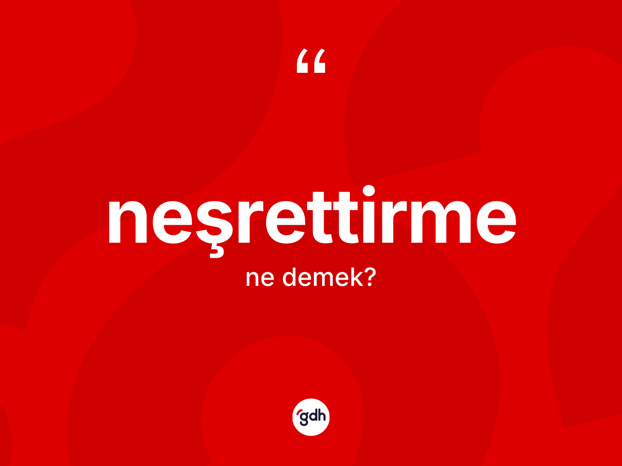 Neşrettirme kelimesinin tanımı nedir? Neşrettirmenin TDK'ya göre anlamı nedir?